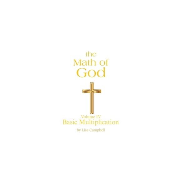 The Math of God The Math of God: Volume IV Basic Multiplication, Book 4, (Paperback)