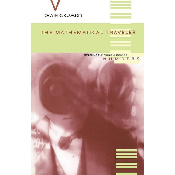 The Mathematical Traveler : Exploring The Grand History Of Numbers (Paperback)