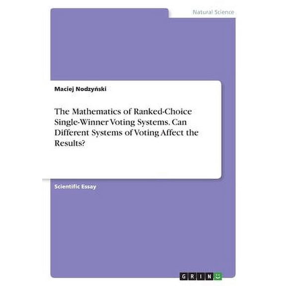 The Mathematics of Ranked-Choice Single-Winner Voting Systems. Can Different Systems of Voting Affect the Results?