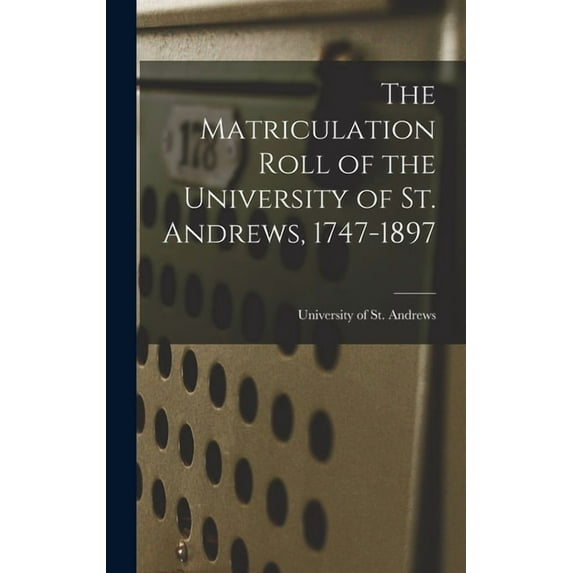 The Matriculation Roll of the University of St. Andrews, 1747-1897, (Hardcover)
