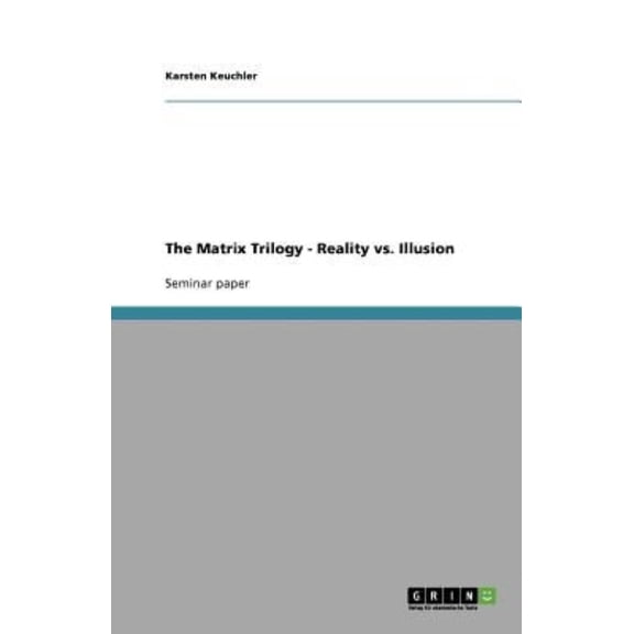 The Matrix Trilogy - Reality vs. Illusion
