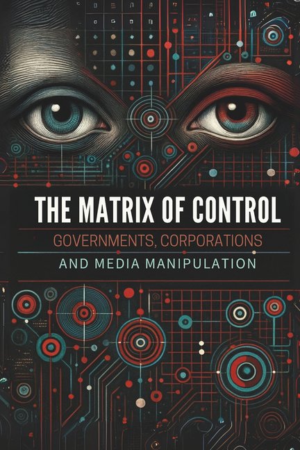 The Matrix Unveiled: Reality, Control, a The Matrix of Control: Governments, Corporations, and Media Manipulation: Micro Book - A25, (Paperback)