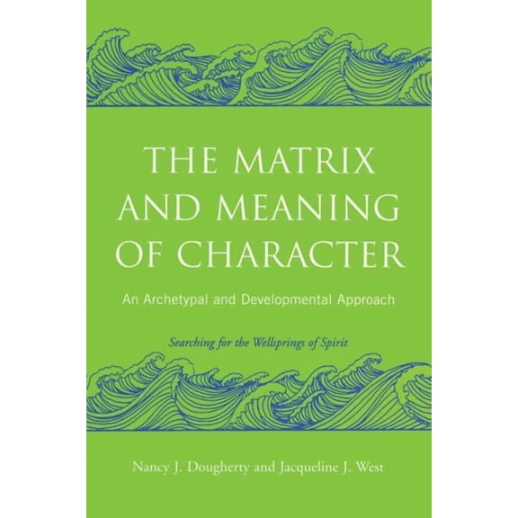 The Matrix and Meaning of Character: An Archetypal and Developmental Approach, (Paperback)