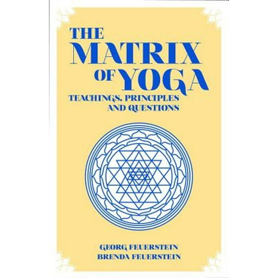 The Matrix of Yoga: Teachings, Principles and Questions (Paperback) by Georg Feuerstein, Brenda Feuerstein