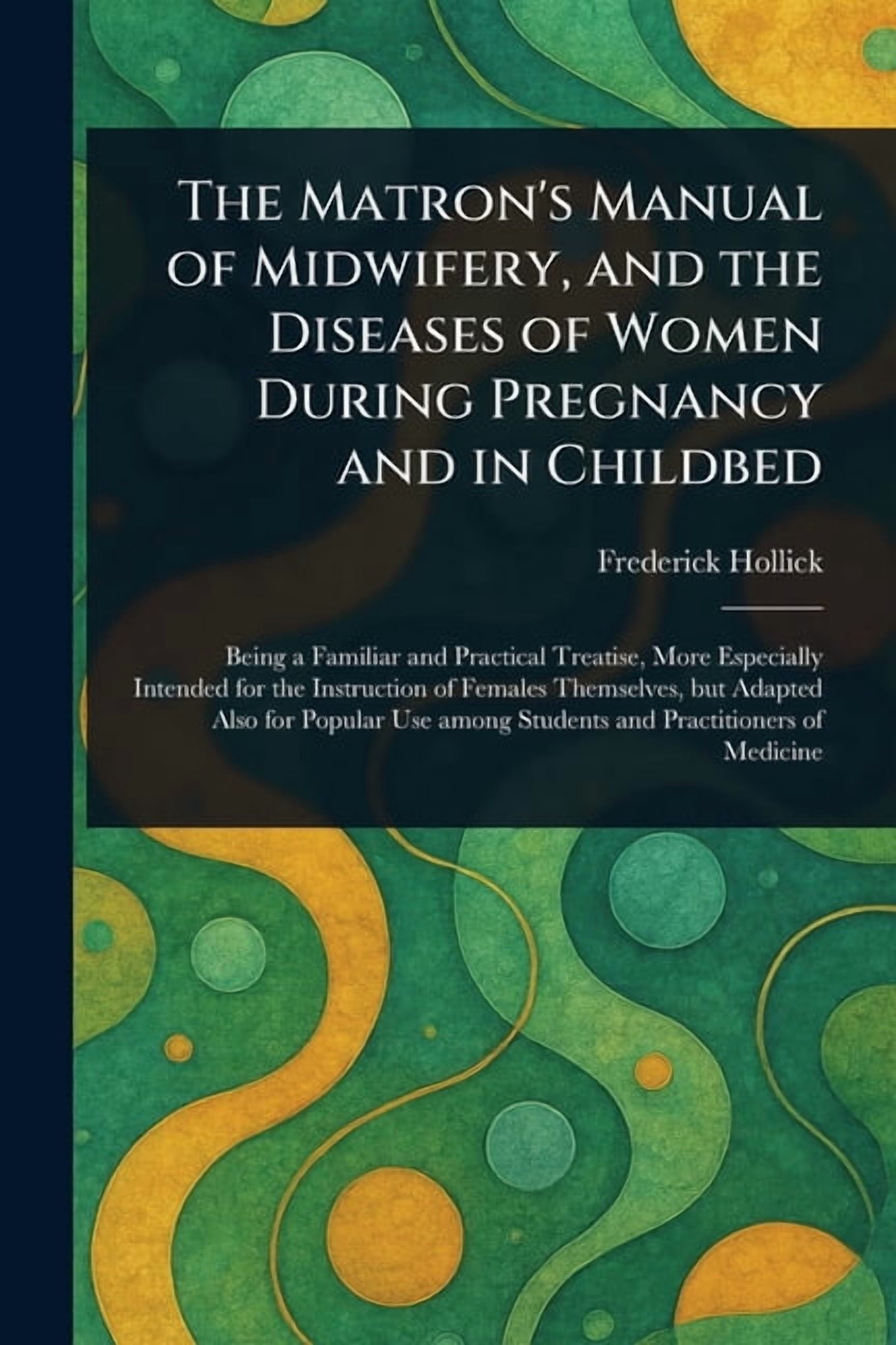 The Matron's Manual of Midwifery, and the Diseases of Women During Pregnancy and in Childbed, (Paperback)