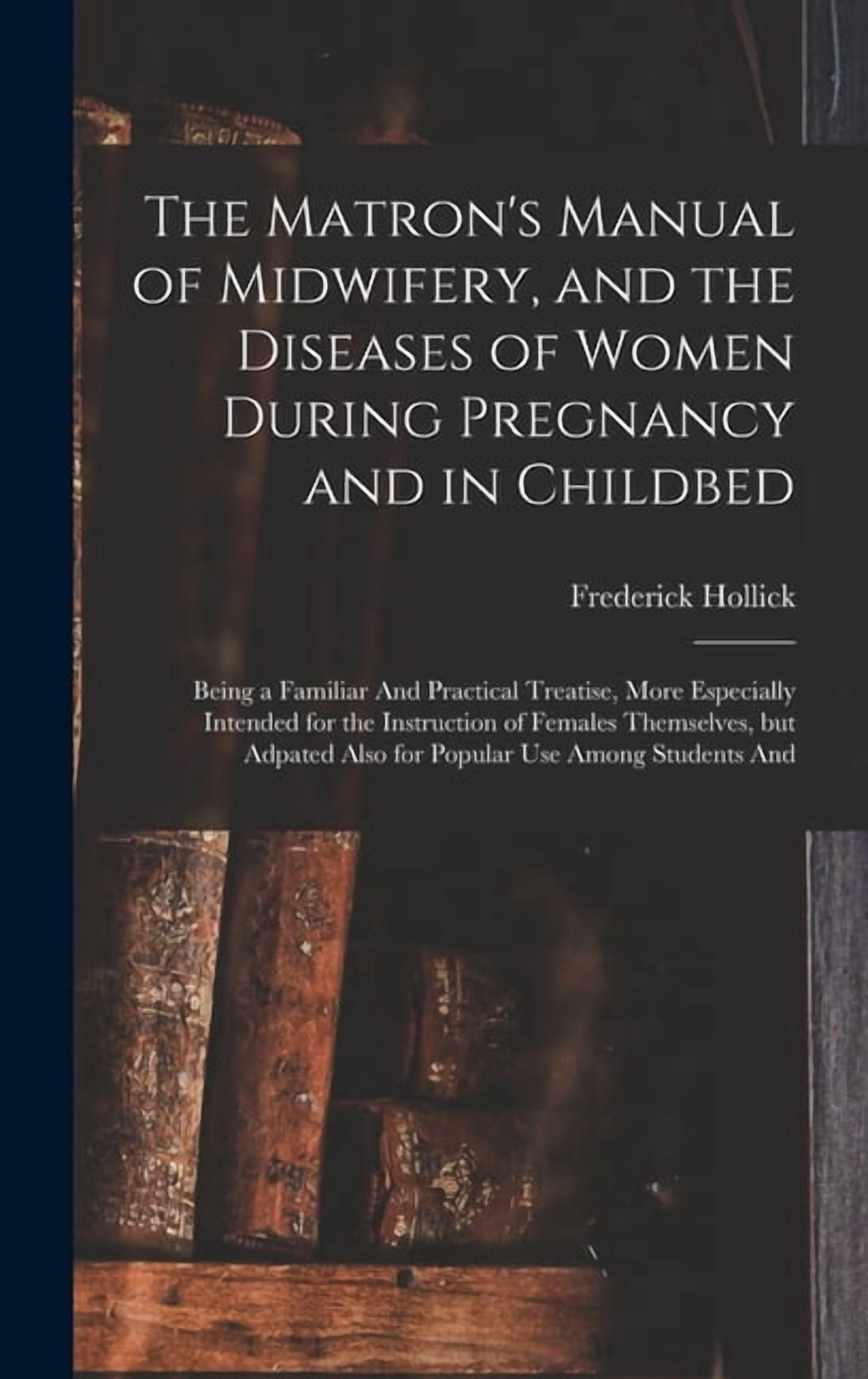 The Matron's Manual of Midwifery, and the Diseases of Women During Pregnancy and in Childbed: Being a Familiar And Pract, (Hardcover)