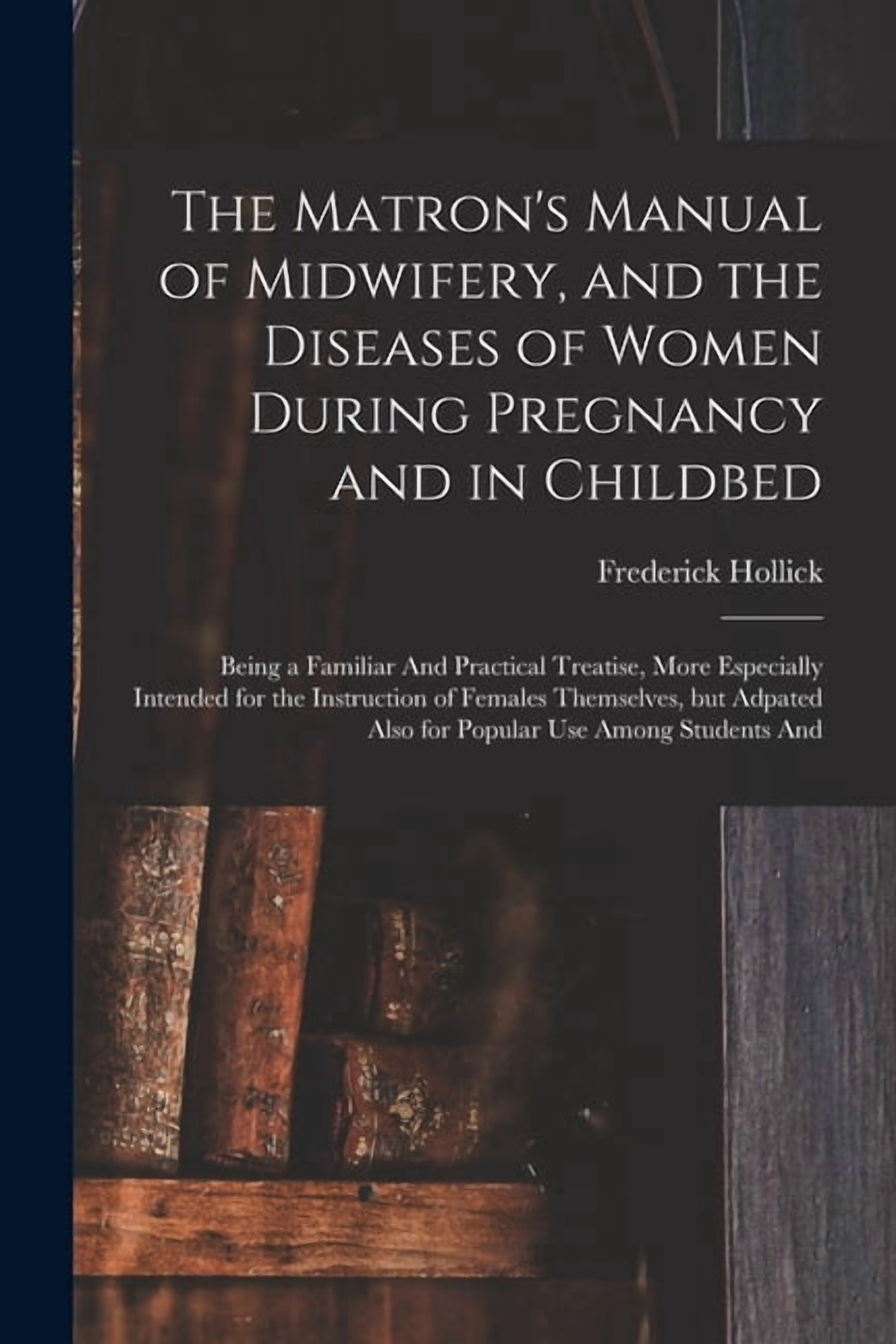 The Matron's Manual of Midwifery, and the Diseases of Women During Pregnancy and in Childbed: Being a Familiar And Pract, (Paperback)