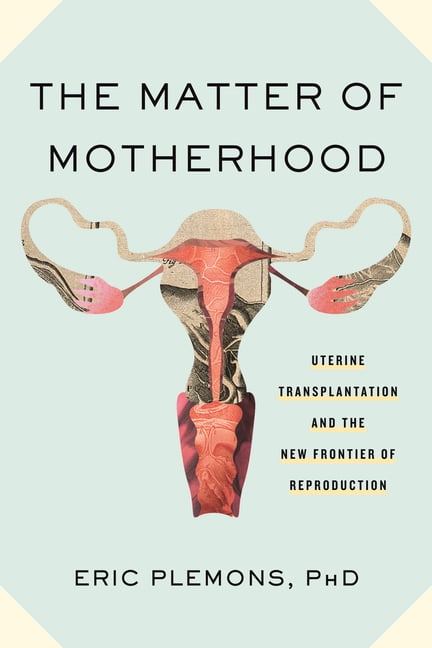 The Matter of Motherhood: Uterine Transplantation and the New Frontier of Reproduction, (Hardcover)