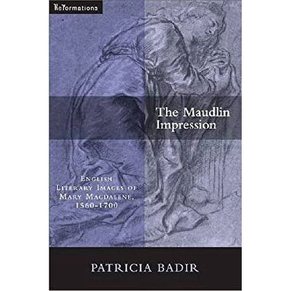 Pre-Owned The Maudlin Impression: English Literary Images of Mary Magdalene, 1550-1700 (Paperback) by Patricia Badir