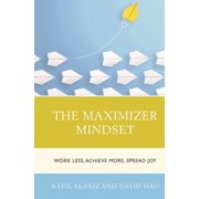 Maximizer Mindset Work Less, Achieve More, Spread Joy, Paperback