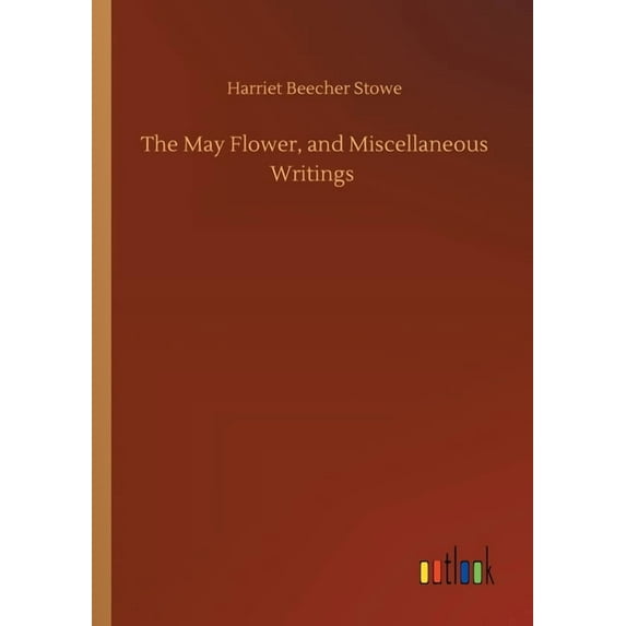 The May Flower, and Miscellaneous Writings (Paperback)