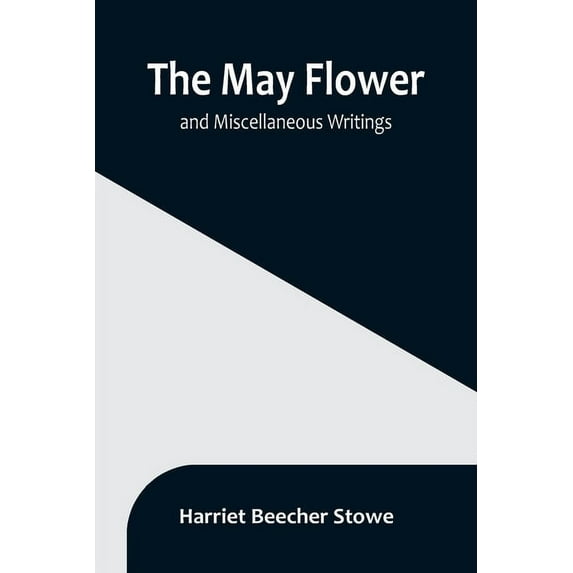 The May Flower, and Miscellaneous Writings, (Paperback)