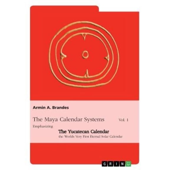 The Maya Calendar Systems Vol. 1