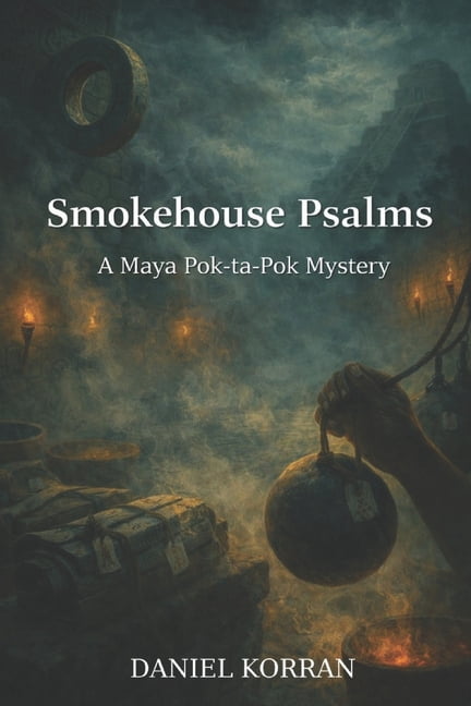 The Maya Pok-Ta-Pok Mysteries Smokehouse Psalms: A Maya Pok ta Pok Mystery, Book 4, (Paperback)