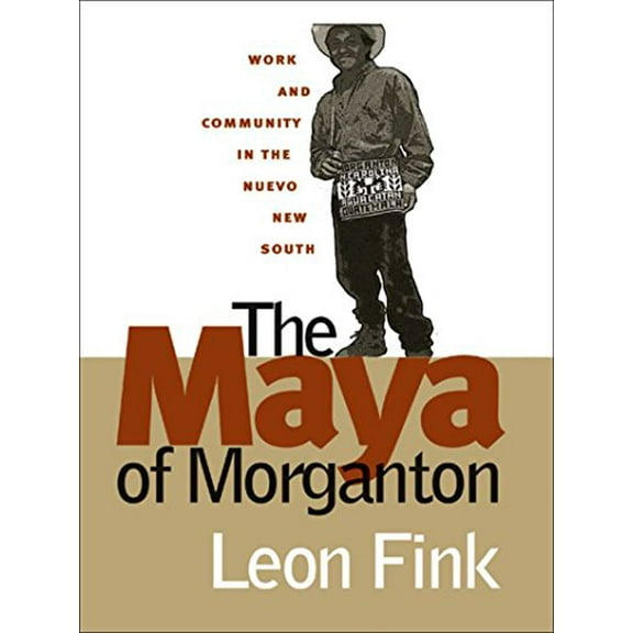 Pre-Owned The Maya of Morganton: Work and Community in the Nuevo New South (Hardcover) 0807827746 9780807827741
