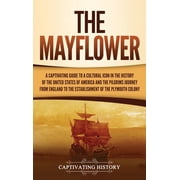 The Mayflower A Captivating Guide to a Cultural Icon in the History of the United States of America and the Pilgrims&ap, Hardcover