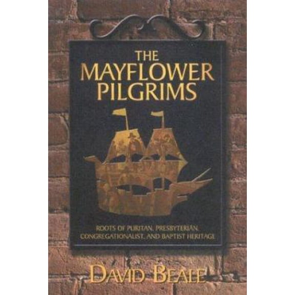 Pre-Owned The Mayflower Pilgrims: Roots of Puritan, Presbyterian, Congregationalist, and Baptist Heritage (Hardcover) 188989351X 9781889893518