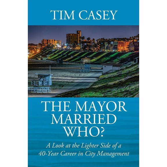 The Mayor Married Who? A Look at the Lighter Side of a 40-Year Career in City Management (Paperback)