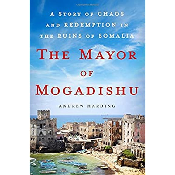 Pre-Owned The Mayor of Mogadishu: A Story of Chaos and Redemption in the Ruins of Somalia (Hardcover) 1250072344 9781250072344