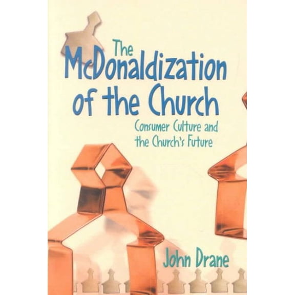 McDonaldization of the Church : Consumer Culture and the Church's Future