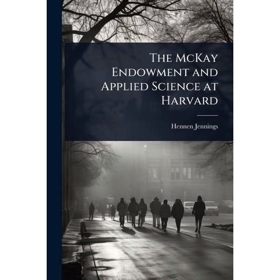 The McKay Endowment and Applied Science at Harvard, (Paperback)