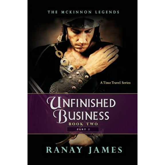 Unfinished Business: Book 2 Part 2: The McKinnon Legends A Time Travel Series Volume 4 Paperback 0996786279 9780996786270 Ranay James