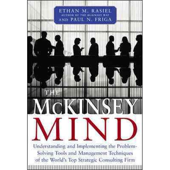 Pre-Owned The McKinsey Mind Understanding and Implementing the Problem-Solving Tools and Management Techniques of the World's Top Strategic Consulting Firm, by Ethan M. Rasiel and Paul N. Friga, (Hardcover), English