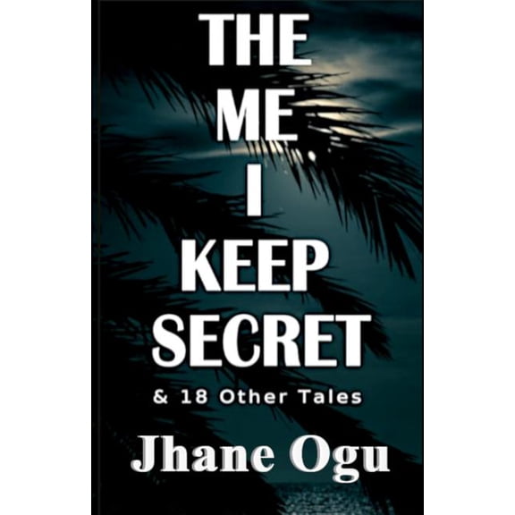 The me I keep secret: 18 other tales Paperback 1793267588 9781793267580 Jhane Ogu