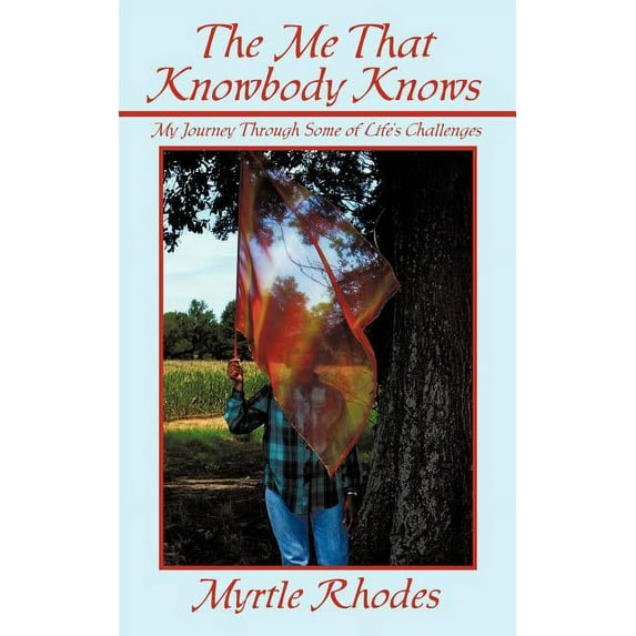 The Me That Knowbody Knows: My Journey Through Some of Life's Challenges, (Paperback)