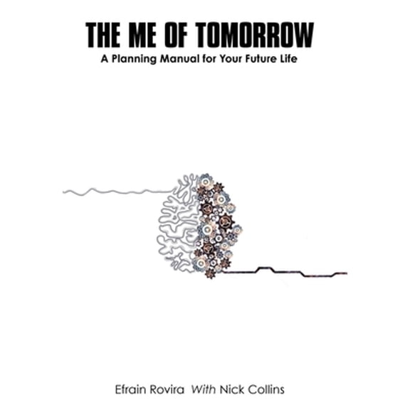 The Me of Tomorrow: A Planning Manual for Your Future Life (Hardcover) by Efrain Rovira, Nick Collins