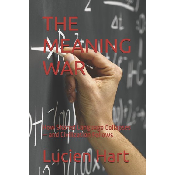 The Meaning War: How Shared Language Collapses - and Civilization Follows, (Paperback)