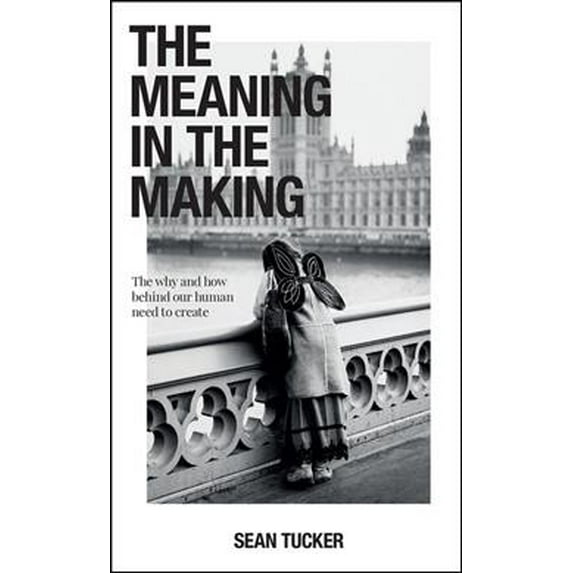Pre-Owned The Meaning in the Making: The Why and How Behind Our Human Need to Create (Paperback) 1681987236 9781681987231