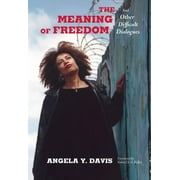ANGELA Y DAVIS; PROFESSOR OF AFRICAN-AMERICAN STUDIES ROBIN D G KELLEY The Meaning of Freedom -- Angela Y. Davis