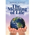 thumbnail image 1 of The Meaning of Life: What Is the Meaning of Life? Paperback 1984504495 9781984504494 Robert Scollo, 1 of 1