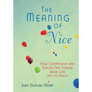 The Meaning of Nice How Compassion and Civility Can Change Your Life and The World, Paperback