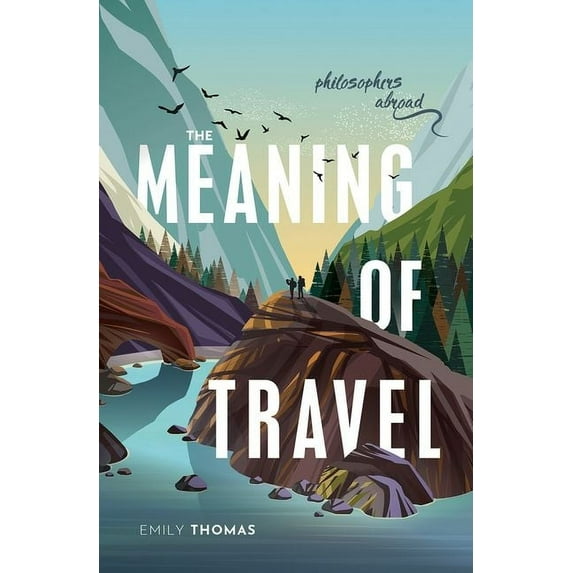 The Meaning of Travel: Philosophers Abroad, (Paperback)