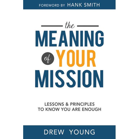 Meaning of Your Mission, The: Lessons and Principles to Know You Are Enough: Lessons and Principles to Know You Are Enou, (Paperback)
