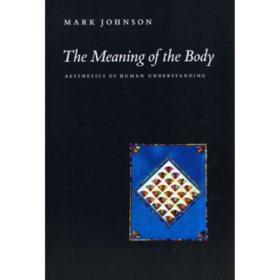 Pre-Owned The Meaning of the Body: Aesthetics of Human Understanding, 9780226401935, 0226401936, Paperback, Illustrated edition