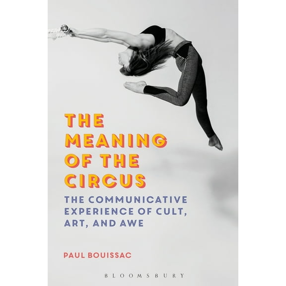 The Meaning of the Circus: The Communicative Experience of Cult, Art, and Awe, (Paperback)