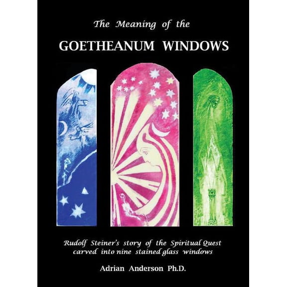 The Meaning of the Goetheanum Windows: Rudolf Steiner's story of the Spiritual Quest carved into nine stained glass wind, (Hardcover)