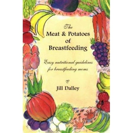 The Meat & Potatoes of Breastfeeding: Easy Nutritional Guidelines for Breastfeeding Moms [Paperback - Used]