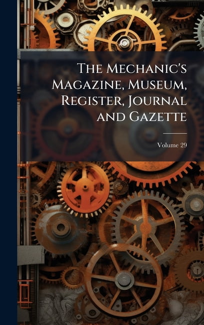 The Mechanic's Magazine, Museum, Register, Journal and Gazette, (Hardcover)