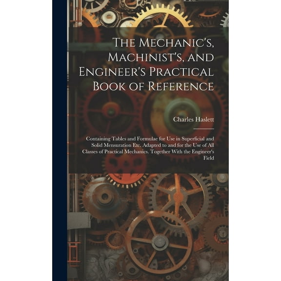 The Mechanic's, Machinist's, and Engineer's Practical Book of Reference (Hardcover)