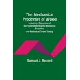 thumbnail image 1 of The Mechanical Properties of Wood; Including a Discussion of the Factors Affecting the Mechanical Properties, and Method, (Paperback), 1 of 1