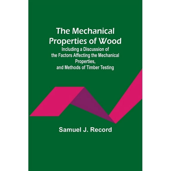 The Mechanical Properties of Wood; Including a Discussion of the Factors Affecting the Mechanical Properties, and Method, (Paperback)