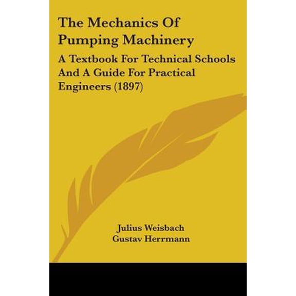 The Mechanics of Pumping Machinery: A Textbook for Technical Schools and a Guide for Practical Engineers (1897) Paperback