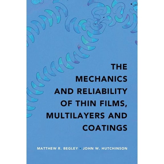 The Mechanics and Reliability of Films, Multilayers and Coatings, (Hardcover)