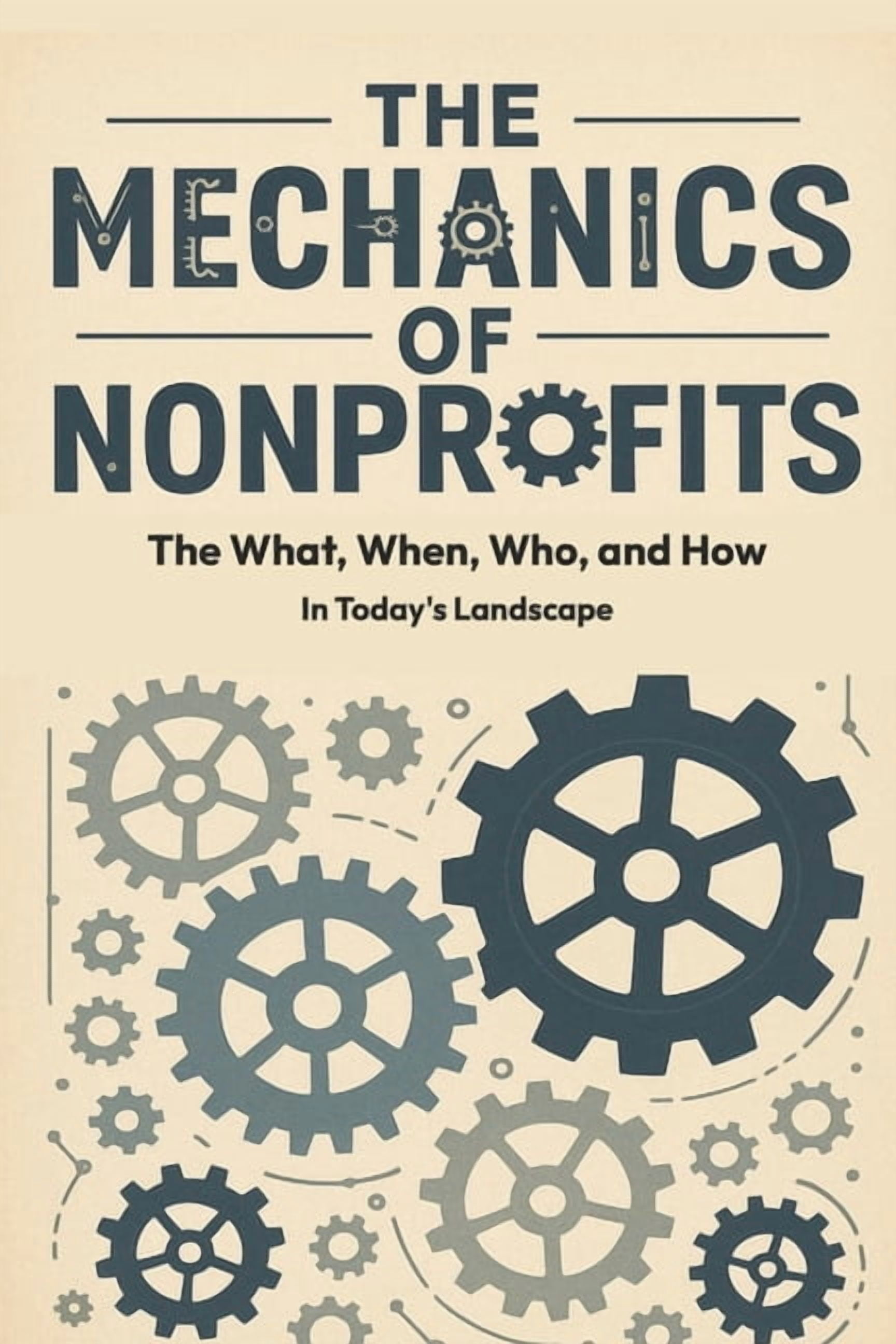 The Mechanics of Nonprofits: The What, When, Who, and How In Today's Landscape, (Paperback)
