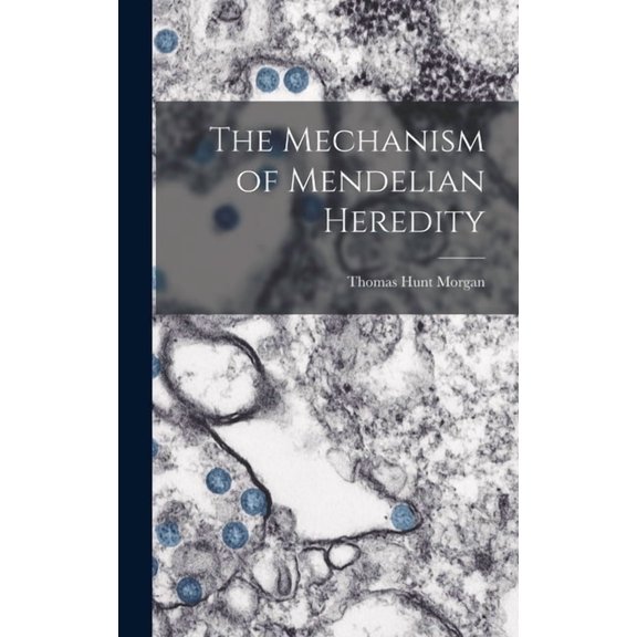 The Mechanism of Mendelian Heredity, (Hardcover)