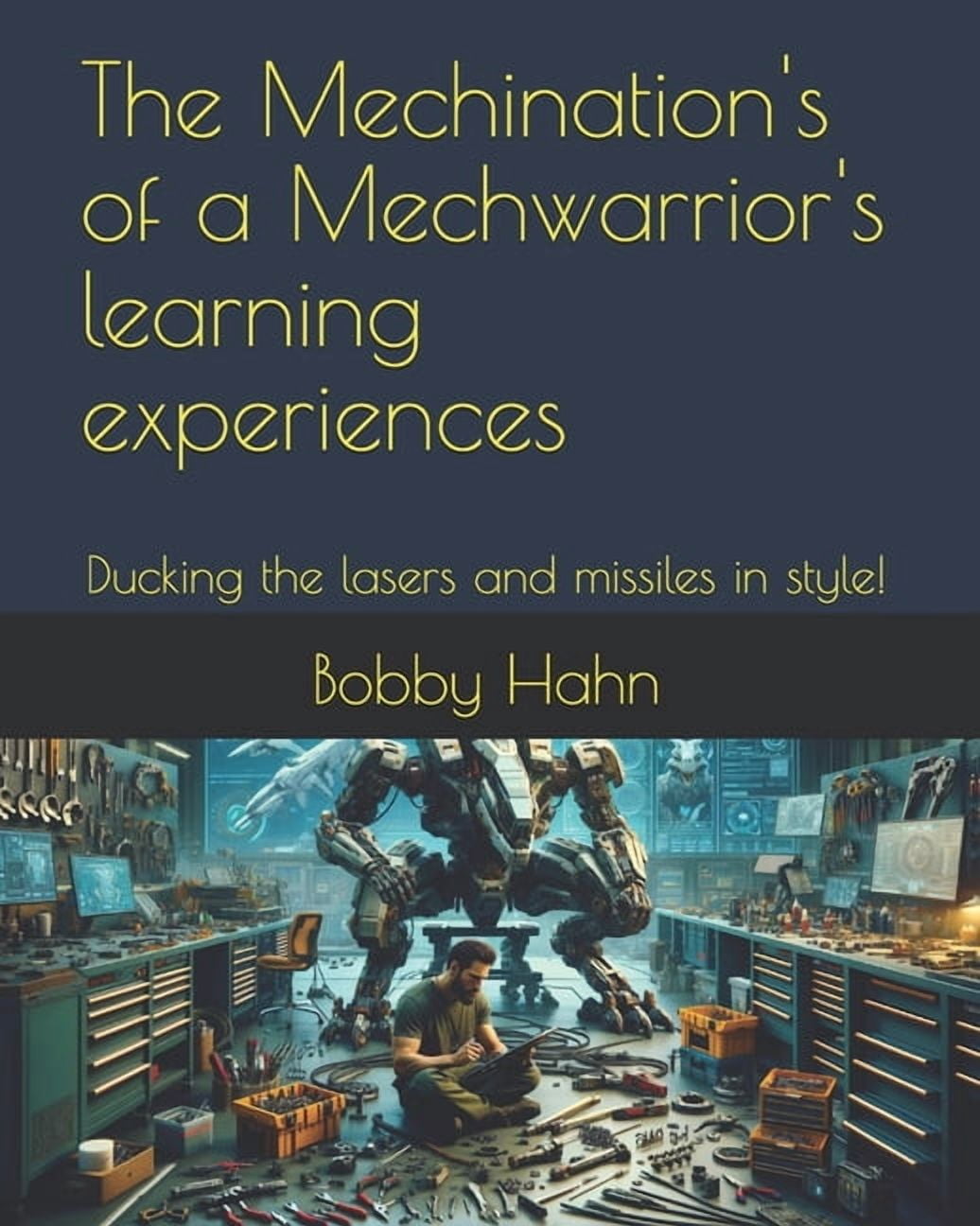 The Mechination's of a Mechwarrior's learning experiences: Ducking the lasers and missiles in style!, (Paperback)